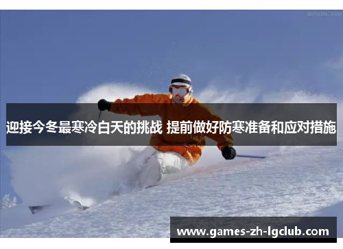 迎接今冬最寒冷白天的挑战 提前做好防寒准备和应对措施