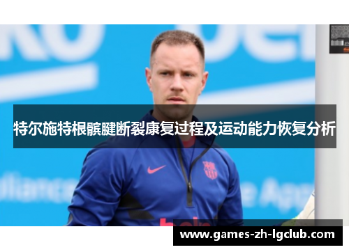 特尔施特根髌腱断裂康复过程及运动能力恢复分析