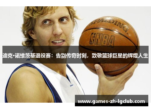 迪克·诺维茨基退役赛：告别传奇时刻，致敬篮球巨星的辉煌人生