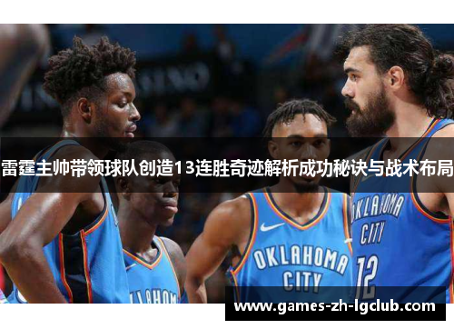 雷霆主帅带领球队创造13连胜奇迹解析成功秘诀与战术布局 雷霆主帅带领球队创造13连胜奇迹解析成功秘诀与战术布局