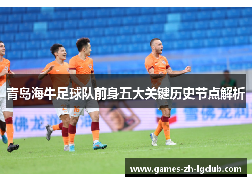 青岛海牛足球队前身五大关键历史节点解析 青岛海牛足球队前身五大关键历史节点解析