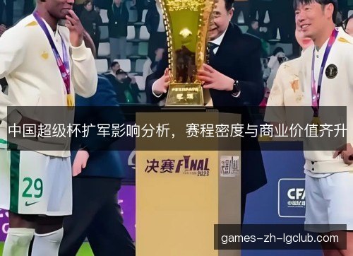 中国超级杯扩军影响分析，赛程密度与商业价值齐升